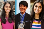 Indian origin students most influential teens 2018, Indian origin scientists, three indian origin students in time s most influential teens 2018, Inspirations