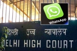 Delhi High Court, WhatsApp in India, whatsapp to leave india if they are made to break encryption, Time